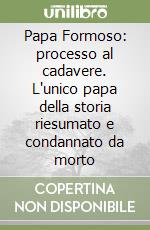 Papa Formoso: processo al cadavere. L'unico papa della storia riesumato e condannato da morto libro