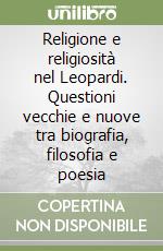 Religione e religiosità nel Leopardi. Questioni vecchie e nuove tra biografia, filosofia e poesia libro