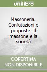 Massoneria. Confutazioni e proposte. Il massone e la società libro