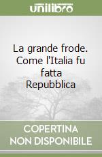 La grande frode. Come l'Italia fu fatta Repubblica