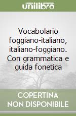 Vocabolario foggiano-italiano, italiano-foggiano. Con grammatica e guida fonetica libro