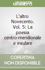 L'altro Novecento. Vol. 5: La poesia centro-meridionale e insulare libro