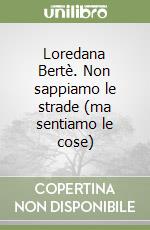 Loredana Bertè. Non sappiamo le strade (ma sentiamo le cose)