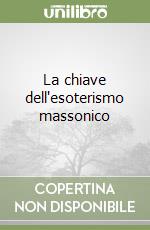 La chiave dell'esoterismo massonico libro