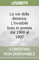 La via della distanza. L'invisibile buio in poesia dal 1969 al 1997