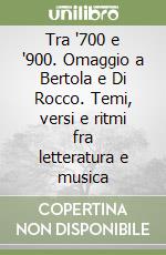 Tra '700 e '900. Omaggio a Bertola e Di Rocco. Temi, versi e ritmi fra letteratura e musica libro