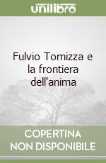 Fulvio Tomizza e la frontiera dell'anima libro