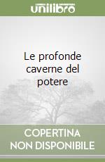 Le profonde caverne del potere libro