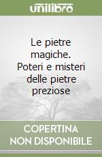 Le pietre magiche. Poteri e misteri delle pietre preziose libro