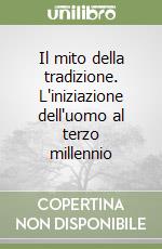 Il mito della tradizione. L'iniziazione dell'uomo al terzo millennio libro