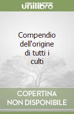 Compendio dell'origine di tutti i culti