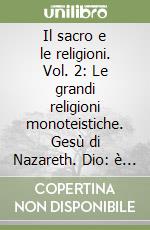 Il sacro e le religioni. Vol. 2: Le grandi religioni monoteistiche. Gesù di Nazareth. Dio: è possibile pensarlo?