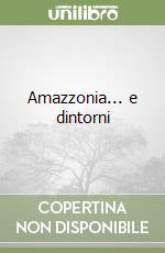 Amazzonia... e dintorni libro