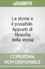 La storia e il possibile. Appunti di filosofia della storia libro