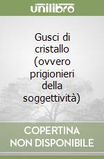 Gusci di cristallo (ovvero prigionieri della soggettività)