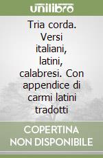 Tria corda. Versi italiani, latini, calabresi. Con appendice di carmi latini tradotti libro