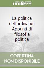 La politica dell'ordinario. Appunti di filosofia politica libro