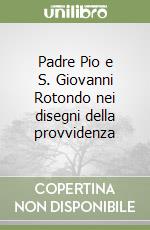 Padre Pio e S. Giovanni Rotondo nei disegni della provvidenza libro