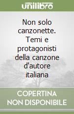 Non solo canzonette. Temi e protagonisti della canzone d'autore italiana libro