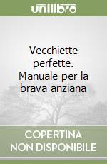 Vecchiette perfette. Manuale per la brava anziana libro