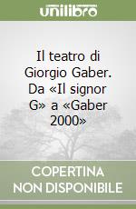 Il teatro di Giorgio Gaber. Da «Il signor G» a «Gaber 2000» libro