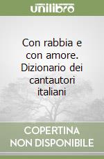 Con rabbia e con amore. Dizionario dei cantautori italiani libro