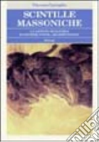 Scintille massoniche. La sapienza muratoria in pensieri, poesie, argomentazioni libro