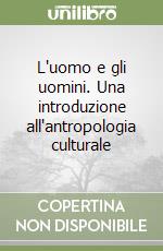 L'uomo e gli uomini. Una introduzione all'antropologia culturale libro