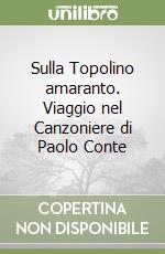 Sulla Topolino amaranto. Viaggio nel Canzoniere di Paolo Conte libro