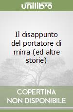 Il disappunto del portatore di mirra (ed altre storie) libro