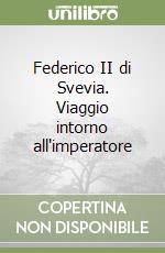 Federico II di Svevia. Viaggio intorno all'imperatore