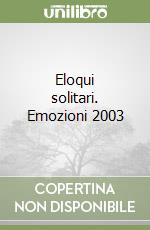 Eloqui solitari. Emozioni 2003 libro