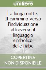 La lunga notte. Il cammino verso l'individuazione attraverso il linguaggio simbolico delle fiabe libro