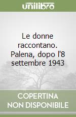 Le donne raccontano. Palena, dopo l'8 settembre 1943 libro