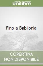 Fino a Babilonia