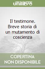 Il testimone. Breve storia di un mutamento di coscienza libro