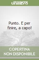 Punto. E per finire, a capo!