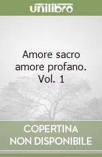 Amore sacro amore profano. Vol. 1 libro