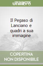 Il Pegaso di Lanciano e quadri a sua immagine libro