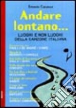 Andare lontano... Luoghi e non luoghi della canzone italiana libro