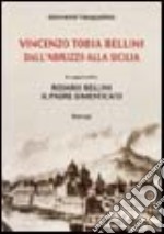 Vincenzo Tobia Bellini. Dall'Abruzzo alla Sicilia