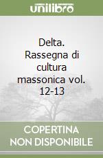 Delta. Rassegna di cultura massonica vol. 12-13 libro