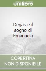 Degas e il sogno di Emanuela libro