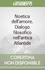 Noetica dell'amore. Dialogo filosofico nell'antica Atlantide libro