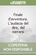 Finale d'avventura. L'audacia del dire, del narrarsi libro