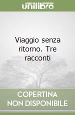 Viaggio senza ritorno. Tre racconti libro