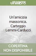 Un'amicizia massonica. Carteggio Lemmi-Carducci libro