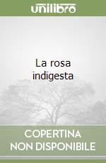 La rosa indigesta libro