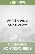 Veli di silenzio palpiti di vita libro