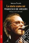 La storia siamo noi. Francesco De Gregori libro di Piccolo Antonio